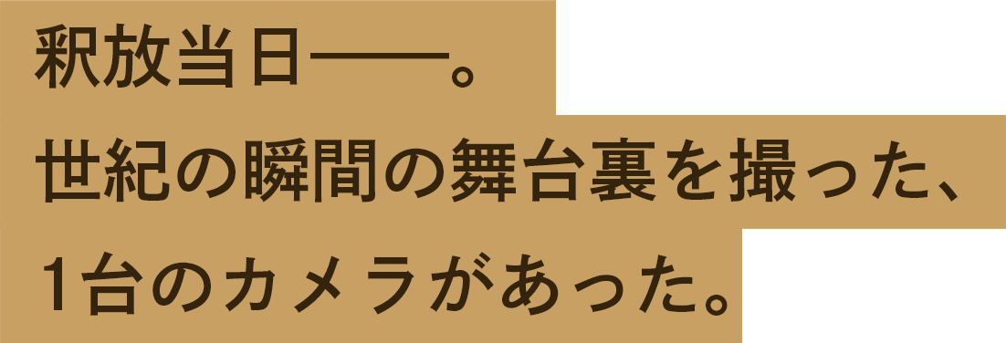 釈放当日——。世紀の瞬間の舞台裏を撮った、1台のカメラがあった。